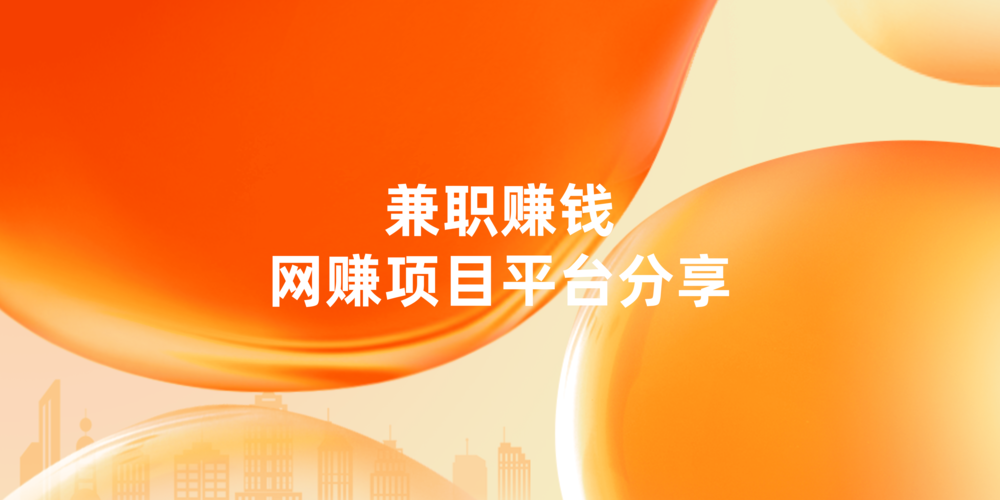 下班可以做的兼职赚钱项目有哪些?7款值得一试的网赚项目平台!